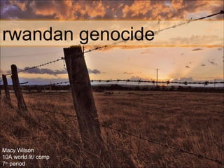 Macy Wilson 10A world lit/ comp 7 th  period  rwandan genocide 
