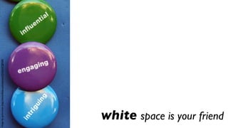 Image by quinn.anya: http://www.ﬂickr.com/photos/53326337@N00




    white space is your friend
 