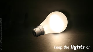 Image by alancleaver_2000: http://www.ﬂickr.com/photos/alancleaver/2279694390




   keep the lights on
 
