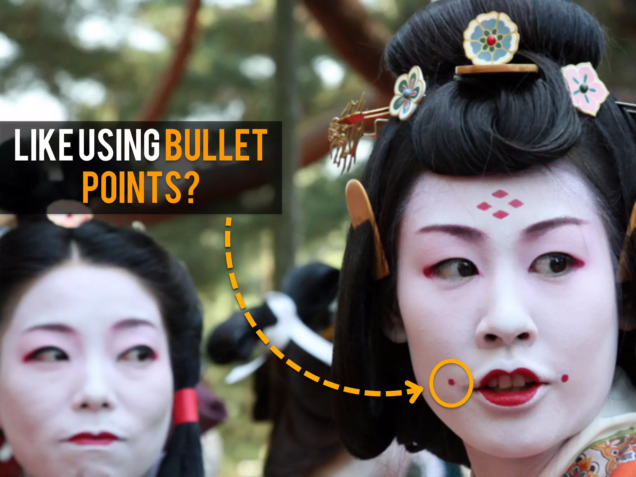 like using BULLET
     POINTS?
 