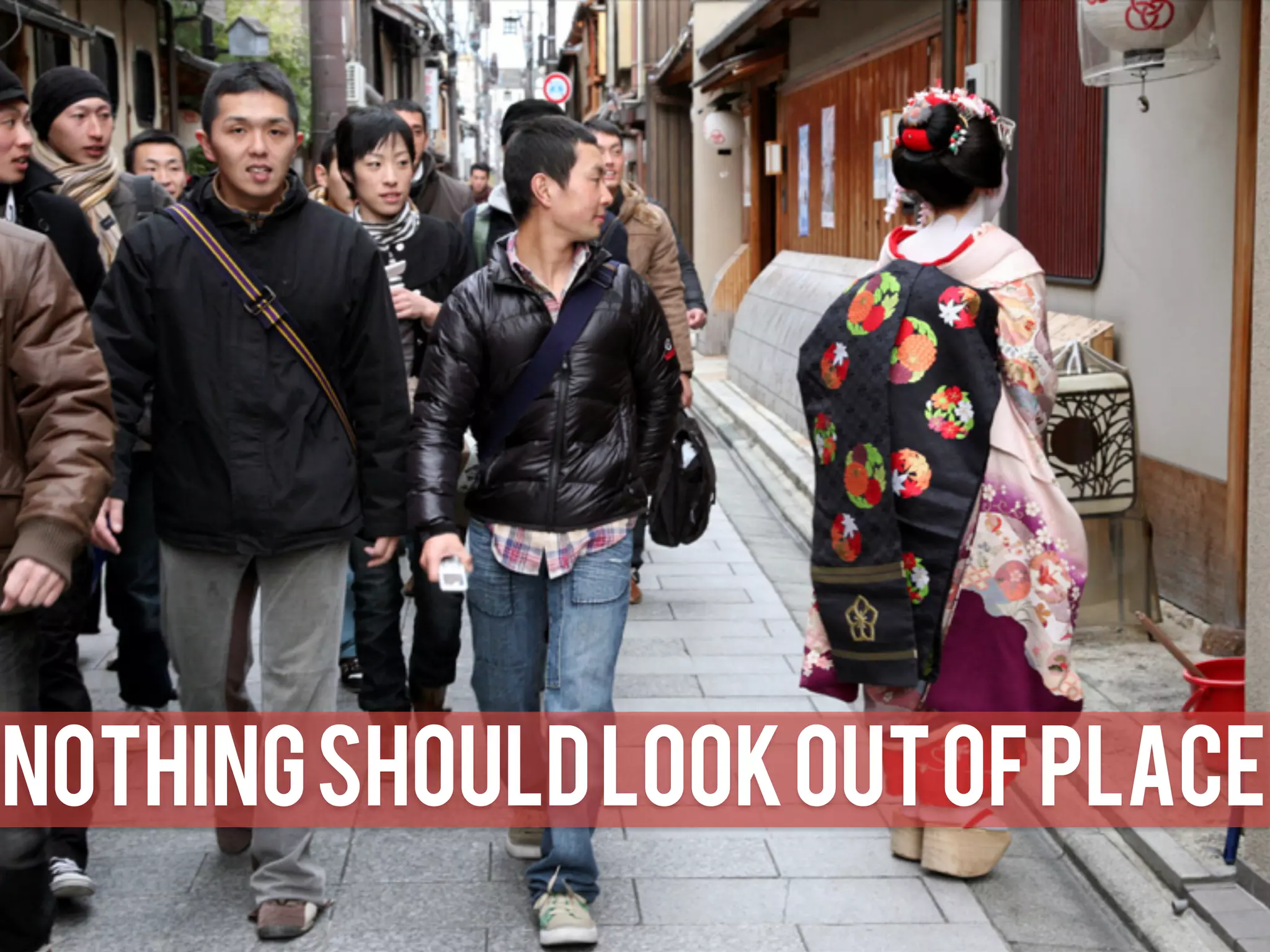 Nothing should look out of place
 