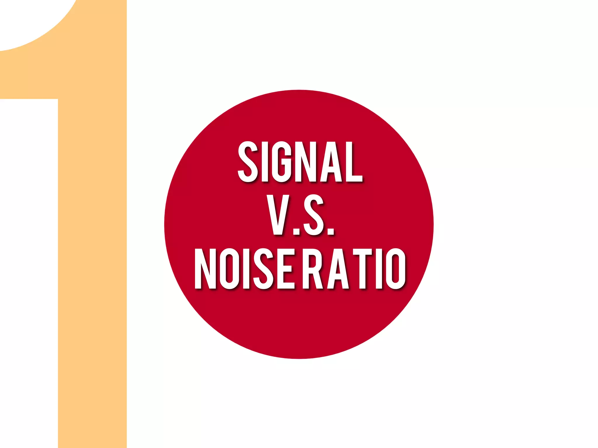 Signal
    v.s.
Noise ratio
 