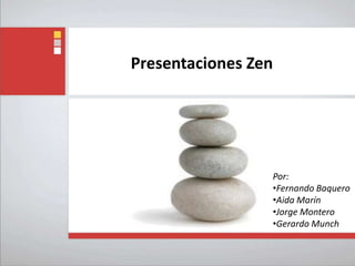 Presentaciones Zen




                 Por:
                 •Fernando Baquero
                 •Aida Marín
                 •Jorge Montero
                 •Gerardo Munch
 