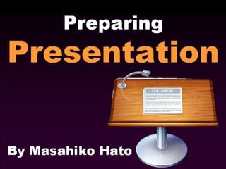 Preparing  Presentation By Masahiko Hato 
