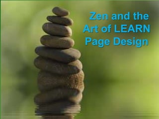 Zen and the
Art of LEARN
Page Design
 