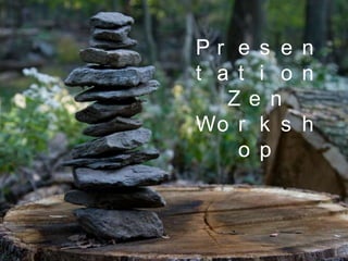 Presentation
Zen
Workshop
 