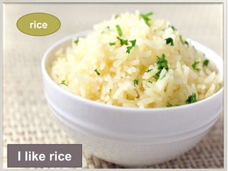 rice
I like rice
 