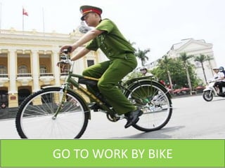 GO TO WORK BY BIKE
 
