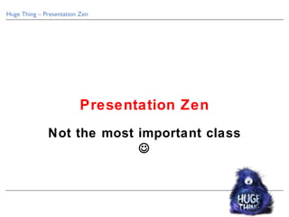 Huge Thing – Presentation Zen




                          Presentation Zen
              Not the most important class
                           
 