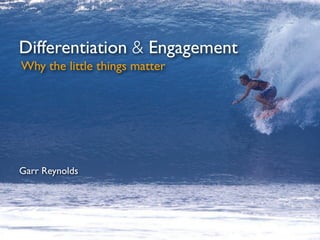 Differentiation & Engagement
Why the little things matter




Garr Reynolds