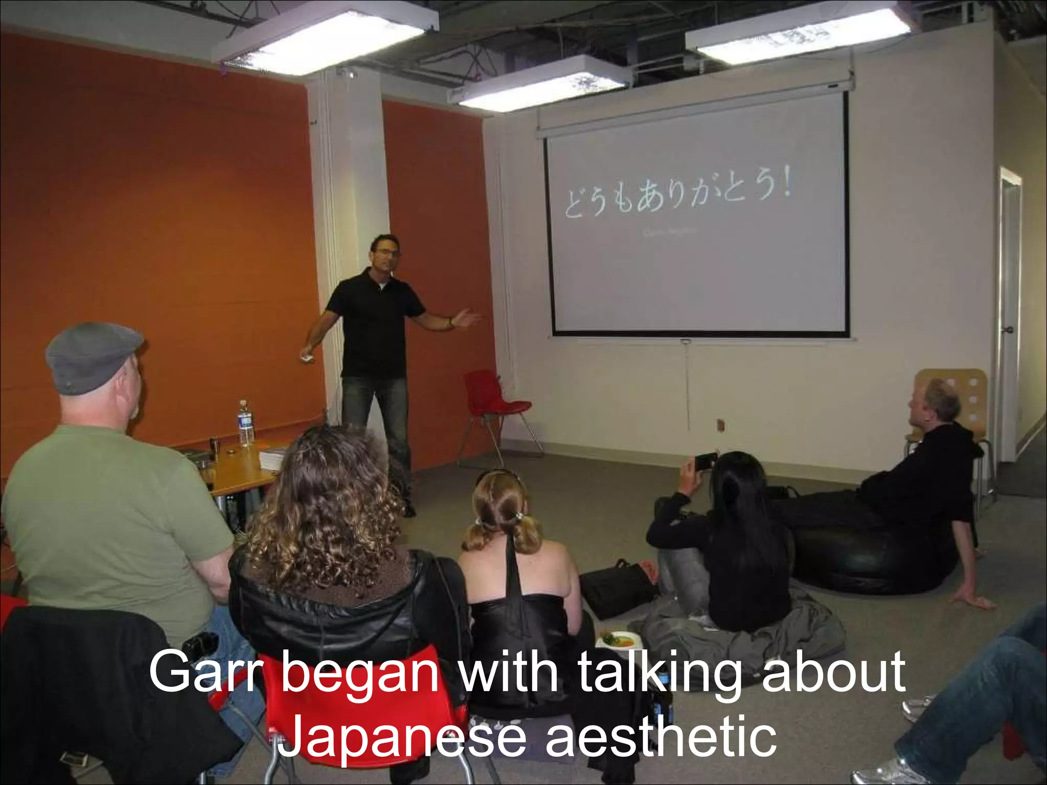 Garr began with talking about Japanese aesthetic 