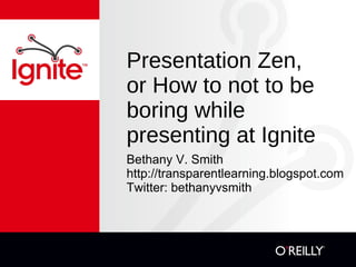 Presentation Zen, or How to not to be boring while presenting at Ignite ,[object Object],[object Object],[object Object]
