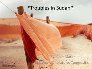 *Troubles in Sudan*
By: Cole Maran
10A World Literature/CompositionThis is image is used under a CC
license from
http://www.flickr.com/photos/
cubagallery/4929215588/sizes/l
/in/photostream/
 