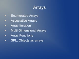 Arrays
● Enumerated Arrays
● Associative Arrays
● Array Iteration
● Multi-Dimensional Arrays
● Array Functions
● SPL, Obje...