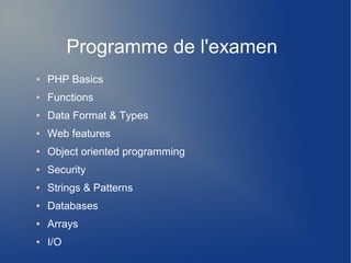 Programme de l'examen
● PHP Basics
● Functions
● Data Format & Types
● Web features
● Object oriented programming
● Securi...