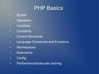PHP Basics
● Syntax
● Operators
● Variables
● Constants
● Control Structures
● Language Constructs and Functions
● Namespa...