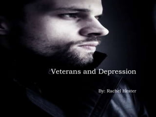 Veterans and Depression By: Rachel Hester 