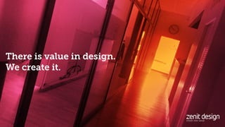 There is value in design.
We create it.
 
