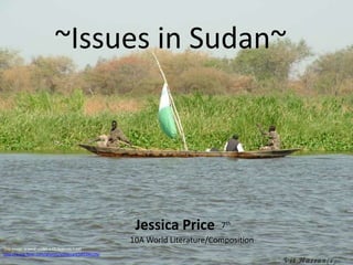 ~Issues in Sudan~
Jessica Price
This image is used under a CC licenses from
http://www.flickr.com/photos/vithassan/149386226/
10A World Literature/Composition
7th
 