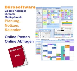 Bürosoftware
Google Kalender
Outlook,
Mediaplan etc.
Planung,
Notizen,
Kalender
Online Posten
Online Abfragen
              h
        buc
   Notiz

       A-Z
 