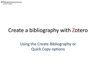 Create a bibliography with Zotero Using the Create Bibliography or Quick Copy options 