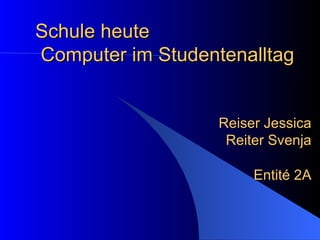 Schule heute   Computer im Studentenalltag Reiser Jessica Reiter Svenja Entité 2A 