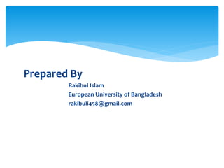 Prepared By
Rakibul Islam
European University of Bangladesh
rakibuli458@gmail.com
 