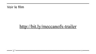 Voir le ﬁlm




        http://bit.ly/meccanofx-trailer



                                          10
 