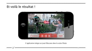 Et voilà le résultat !




              L’application intègre un jouet Meccano dans la scène filmée

                                                                            6
 