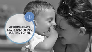  
AT HOME, I HAVE 
SILVIA AND FILIPPO 
WAITING FOR ME 
 