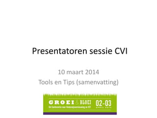 Presentatoren sessie CVI
10 maart 2014
Tools en Tips (samenvatting)
 