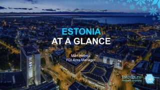 ESTONIA
AT A GLANCE
Märt Helmja
FDI Area Manager
 