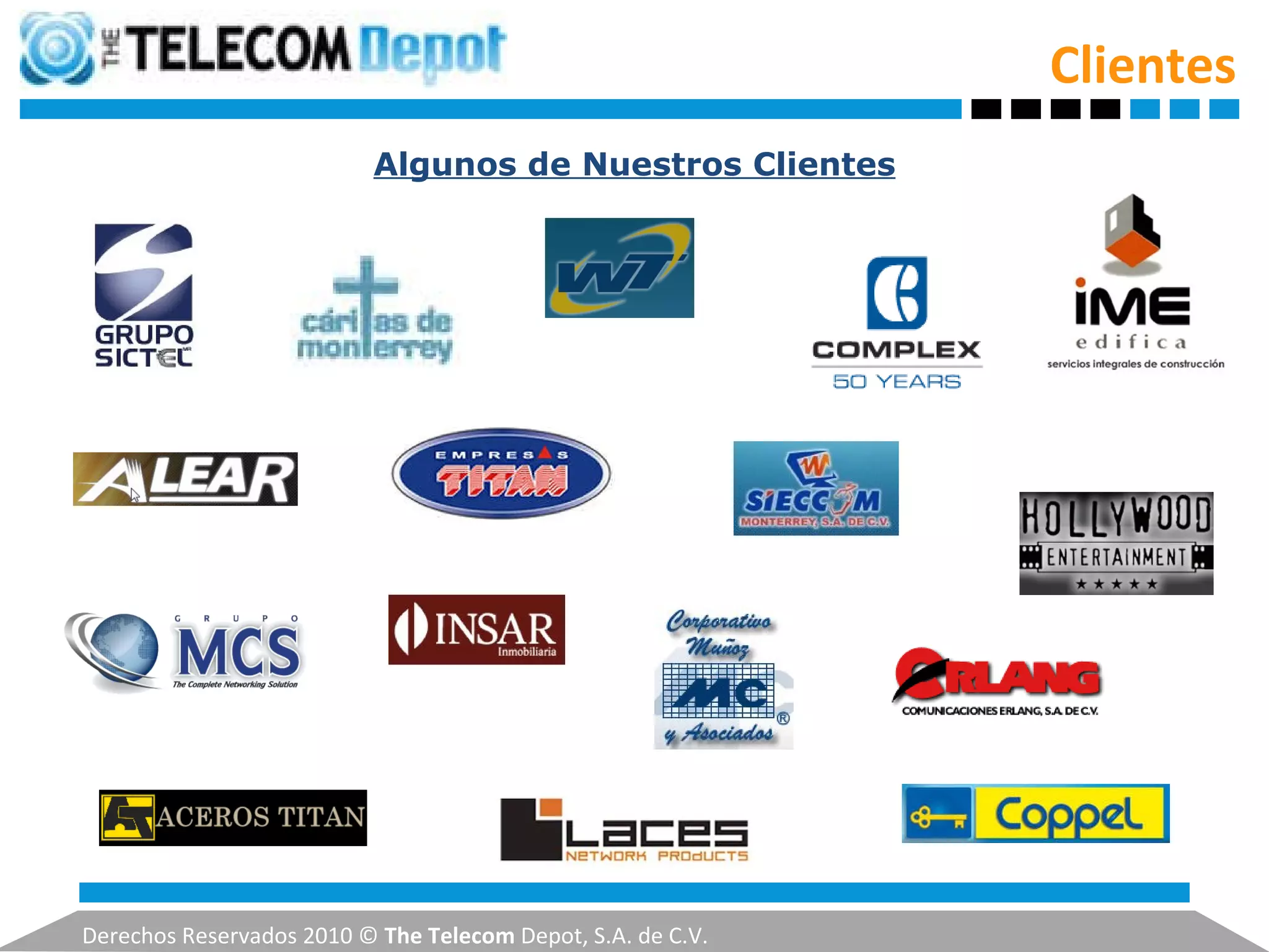 Clientes Derechos Reservados 2010 ©  The Telecom  Depot, S.A. de C.V. Algunos de Nuestros Clientes 