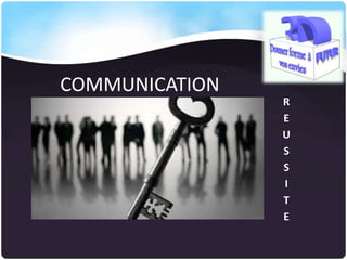 COMMUNICATION
R
E
U
S
S
I
T
E

 