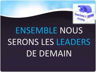ENSEMBLE NOUS
SERONS LES LEADERS
DE DEMAIN

 