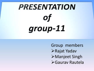 Group members
Rajat Yadav
Manjeet Singh
Gaurav Rautela
 