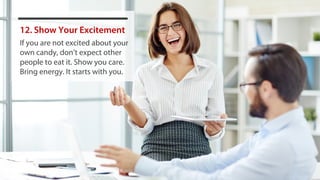 12. Show Your Excitement
If you are not excited about your
own candy, don’t expect other
people to eat it. Show you care.
Bring energy. It starts with you.
 
