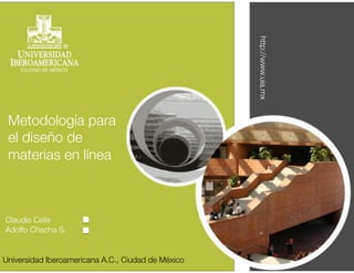 http://www.radix.uia.mx
                                                     http://www.uia.mx
 Metodología para
 el diseño de
 materias en línea 



Claudia Celis
Adolfo Chacha S.


Universidad Iberoamericana A.C., Ciudad de México
 