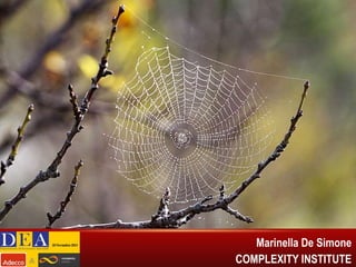 PERCHE’ VEDERE L’INVISIBILE?

Per la maggioranza di noi, le reti a cui
siamo collegati hanno molto a che
vedere con il nostro apprendimento, con
la nostra carriera lavorativa ed il nostro
successo.

Marinella De Simone
COMPLEXITY INSTITUTE

 