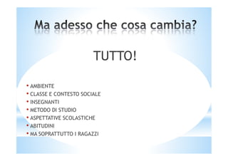 TUTTO!
• AMBIENTE
• CLASSE E CONTESTO SOCIALE
• INSEGNANTI
• METODO DI STUDIO
• ASPETTATIVE SCOLASTICHE
• ABITUDINI
• MA SOPRATTUTTO I RAGAZZI
 