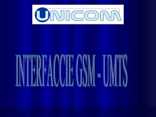 INTERFACCIE GSM - UMTS 