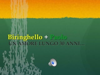 Biringhello + Paolo

UN AMORE LUNGO 30 ANNI…

 