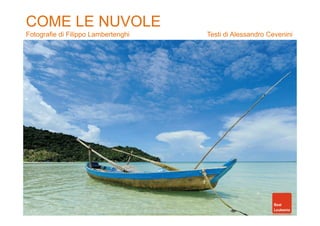 COME LE NUVOLE 
Fotografie di Filippo Lambertenghi Testi di Alessandro Cevenini 
 