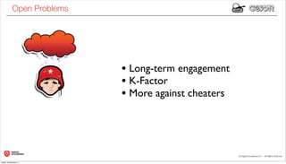 Open Problems




                            • Long-term engagement
                            • K-Factor
                            • More against cheaters



lunedì 19 dicembre 11
 