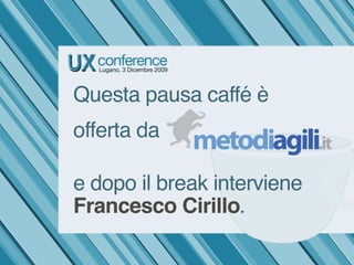 Questa pausa caffé è
offerta da

e dopo il break interviene
Francesco Cirillo.
 