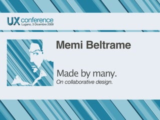 Memi Beltrame

Made by many.
On collaborative design.
 