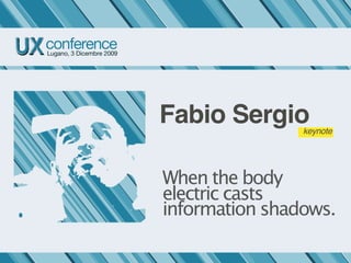 Fabio Sergio    keynote




When the body
electric casts
information shadows.
 