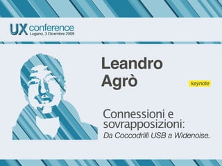 Leandro
Agrò                     keynote




Connessioni e
sovrapposizioni:
Da Coccodrilli USB a Widenoise.
 