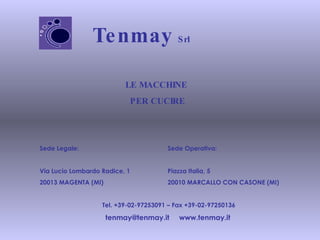 Sede Legale: Sede Operativa: Via Lucio Lombardo Radice, 1 Piazza Italia, 5 20013 MAGENTA (MI) 20010 MARCALLO CON CASONE (MI) Tel. +39-02-97253091 – Fax +39-02-97250136 tenmay@tenmay.it  www.tenmay.it   Tenmay   Srl LE MACCHINE  PER CUCIRE 