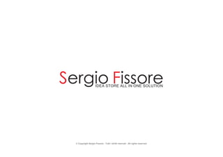 Sergio Fissore        IDEA STORE ALL IN ONE SOLUTION




  © Copyright Sergio Fissore - Tutti i diritti riservati - All rights reserved
 